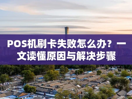 重庆POS机刷卡失败怎么办？一文读懂原因与解决步骤