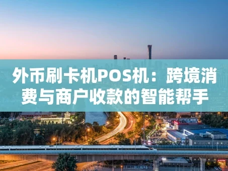 重庆外币刷卡机POS机：跨境消费与商户收款的智能帮手
