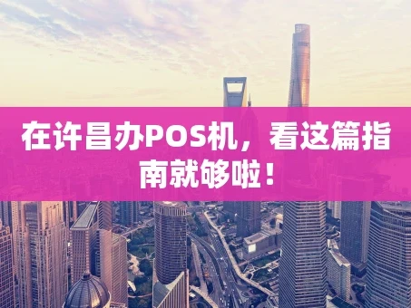 重庆在许昌办POS机，看这篇指南就够啦！