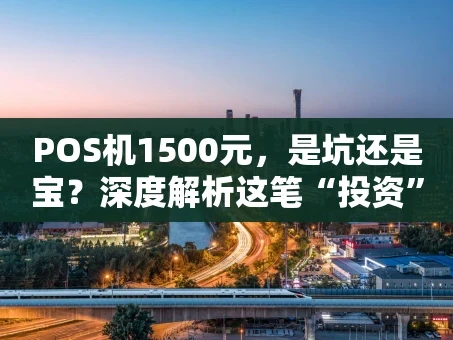 重庆POS机1500元，是坑还是宝？深度解析这笔“投资”值不值