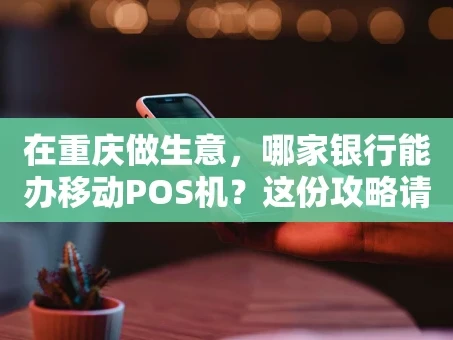 重庆在重庆做生意，哪家银行能办移动POS机？这份攻略请收好