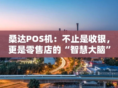 重庆桑达POS机：不止是收银，更是零售店的“智慧大脑”