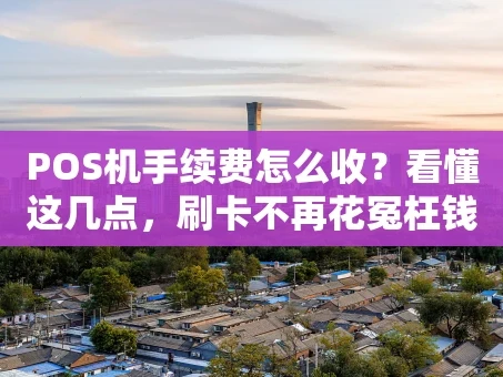 重庆POS机手续费怎么收？看懂这几点，刷卡不再花冤枉钱