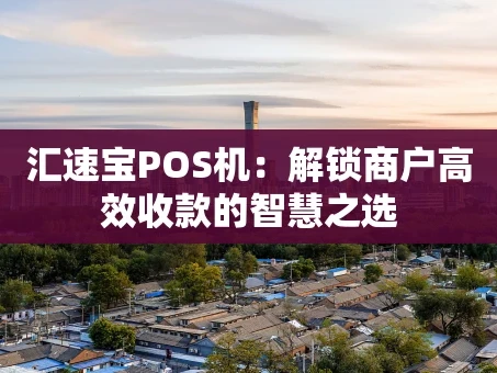 重庆汇速宝POS机：解锁商户高效收款的智慧之选