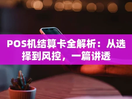 重庆POS机结算卡全解析：从选择到风控，一篇讲透
