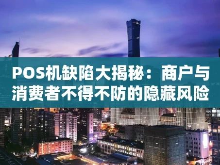 重庆POS机缺陷大揭秘：商户与消费者不得不防的隐藏风险