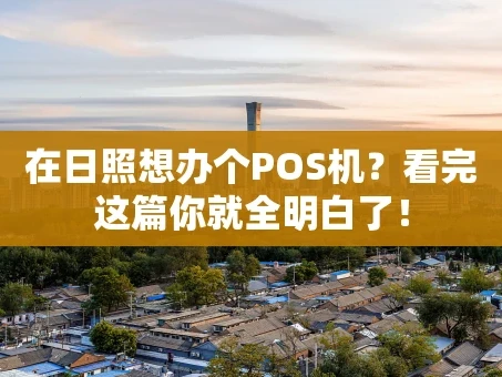 重庆在日照想办个POS机？看完这篇你就全明白了！