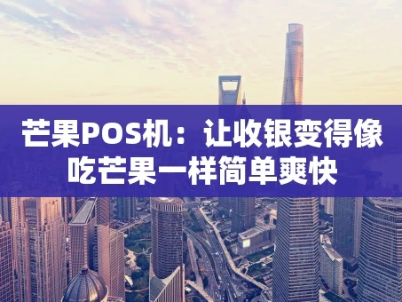 重庆芒果POS机：让收银变得像吃芒果一样简单爽快