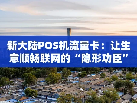 重庆新大陆POS机流量卡：让生意顺畅联网的“隐形功臣”