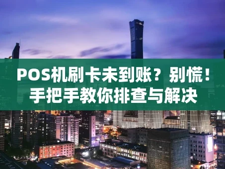 重庆POS机刷卡未到账？别慌！手把手教你排查与解决