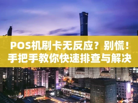 重庆POS机刷卡无反应？别慌！手把手教你快速排查与解决
