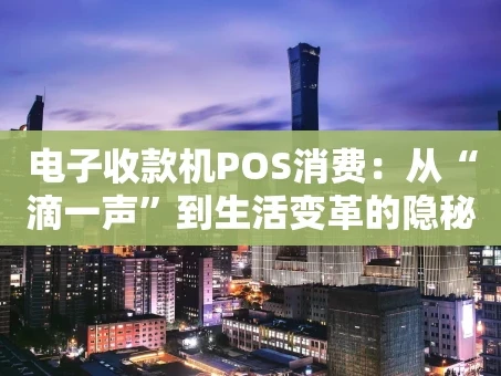 重庆电子收款机POS消费：从“滴一声”到生活变革的隐秘引擎