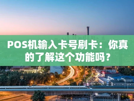 重庆POS机输入卡号刷卡：你真的了解这个功能吗？