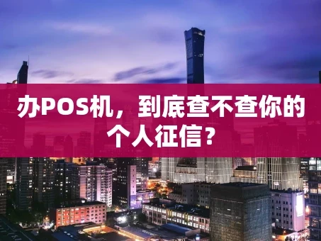 重庆办POS机，到底查不查你的个人征信？