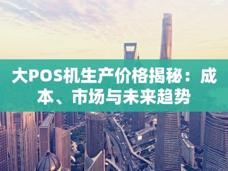 重庆大POS机生产价格揭秘：成本、市场与未来趋势