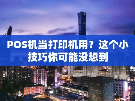 重庆POS机当打印机用？这个小技巧你可能没想到