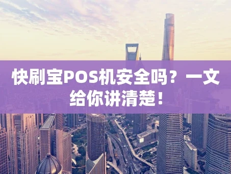 重庆快刷宝POS机安全吗？一文给你讲清楚！