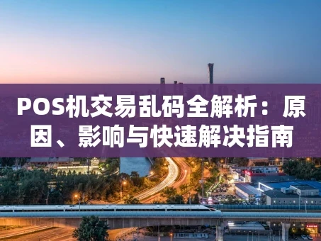 重庆POS机交易乱码全解析：原因、影响与快速解决指南