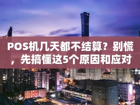 重庆POS机几天都不结算？别慌，先搞懂这5个原因和应对法