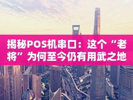 重庆揭秘POS机串口：这个“老将”为何至今仍有用武之地？