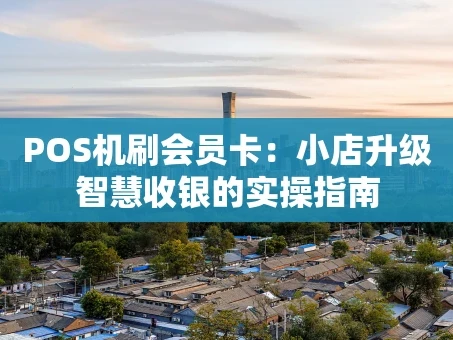 重庆POS机刷会员卡：小店升级智慧收银的实操指南