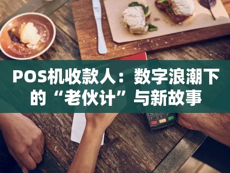 重庆POS机收款人：数字浪潮下的“老伙计”与新故事