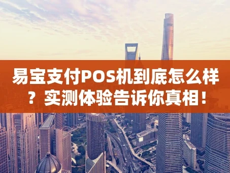 重庆易宝支付POS机到底怎么样？实测体验告诉你真相！