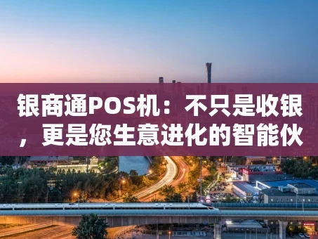 重庆银商通POS机：不只是收银，更是您生意进化的智能伙伴