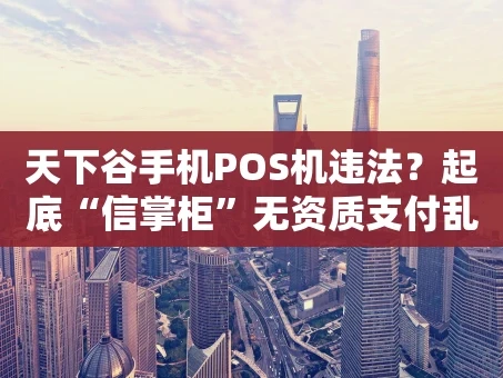 重庆天下谷手机POS机违法？起底“信掌柜”无资质支付乱象