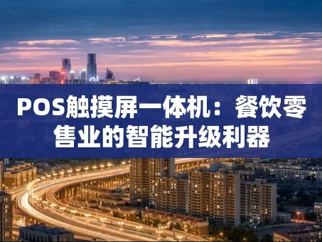重庆POS触摸屏一体机：餐饮零售业的智能升级利器