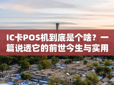 重庆IC卡POS机到底是个啥？一篇说透它的前世今生与实用技巧