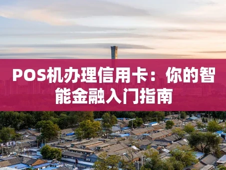 重庆POS机办理信用卡：你的智能金融入门指南