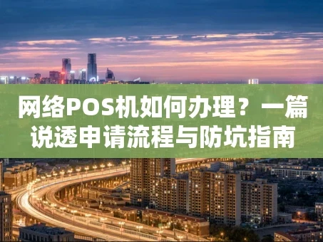 重庆网络POS机如何办理？一篇说透申请流程与防坑指南