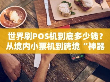 重庆世界刷POS机到底多少钱？从境内小票机到跨境“神器”的价目大公开