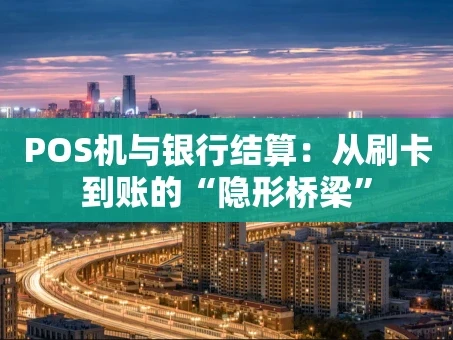 重庆POS机与银行结算：从刷卡到账的“隐形桥梁”