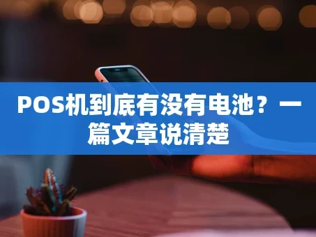 重庆POS机到底有没有电池？一篇文章说清楚