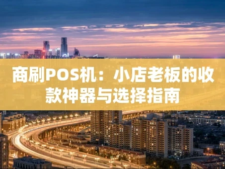 重庆商刷POS机：小店老板的收款神器与选择指南