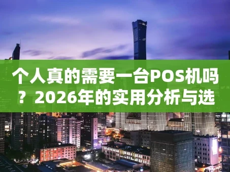 重庆个人真的需要一台POS机吗？2026年的实用分析与选择指南