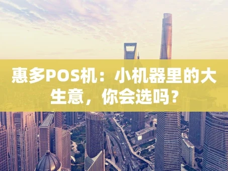 重庆惠多POS机：小机器里的大生意，你会选吗？