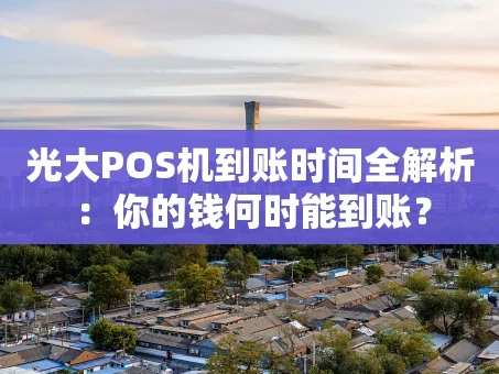 重庆光大POS机到账时间全解析：你的钱何时能到账？