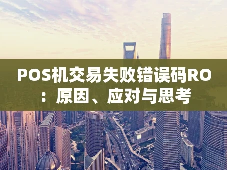 重庆POS机交易失败错误码RO：原因、应对与思考