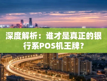 重庆深度解析：谁才是真正的银行系POS机王牌？
