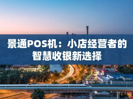 重庆景通POS机：小店经营者的智慧收银新选择
