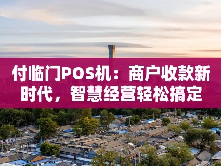 重庆付临门POS机：商户收款新时代，智慧经营轻松搞定