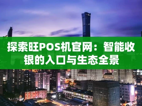 重庆探索旺POS机官网：智能收银的入口与生态全景