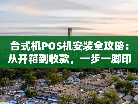 重庆台式机POS机安装全攻略：从开箱到收款，一步一脚印