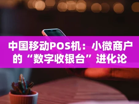 重庆中国移动POS机：小微商户的“数字收银台”进化论