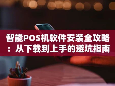 重庆智能POS机软件安装全攻略：从下载到上手的避坑指南