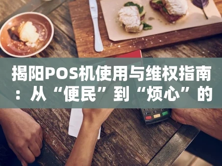 重庆揭阳POS机使用与维权指南：从“便民”到“烦心”的几步之遥