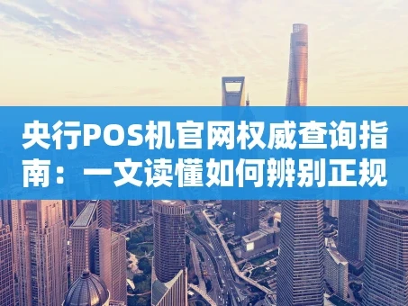 重庆央行POS机官网权威查询指南：一文读懂如何辨别正规POS机